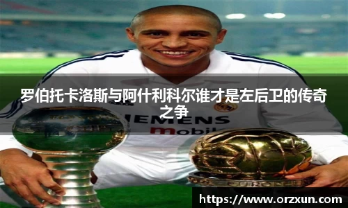 罗伯托卡洛斯与阿什利科尔谁才是左后卫的传奇之争