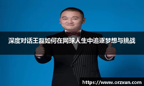 深度对话王磊如何在网球人生中追逐梦想与挑战